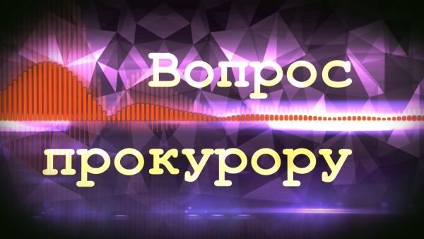 Вопрос прокурору: ожидает ваших вопросов