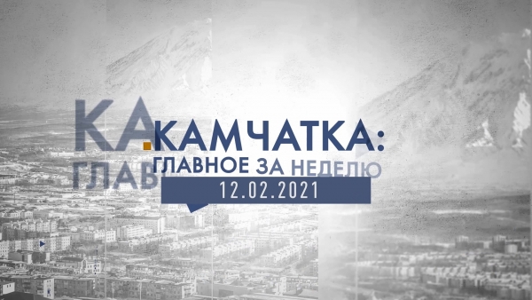 Камчатка: главное за неделю. Выпуск от 12.02.21